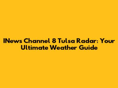 INews Channel 8 Tulsa Radar: Your Ultimate Weather Guide