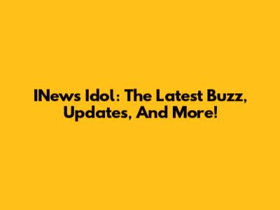 INews Idol: The Latest Buzz, Updates, And More!