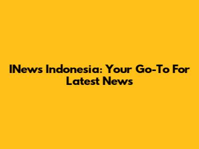 INews Indonesia: Your Go-To For Latest News