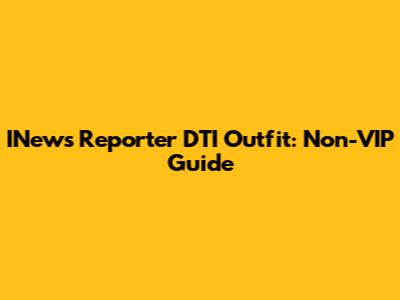 INews Reporter DTI Outfit: Non-VIP Guide