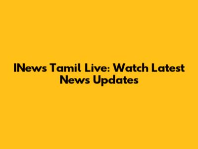 INews Tamil Live: Watch Latest News Updates
