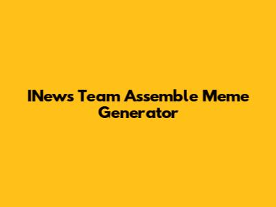INews Team Assemble Meme Generator