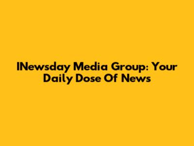 INewsday Media Group: Your Daily Dose Of News