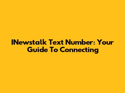 INewstalk Text Number: Your Guide To Connecting