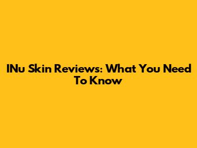 INu Skin Reviews: What You Need To Know
