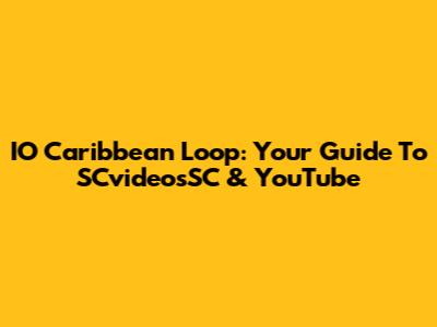 IO Caribbean Loop: Your Guide To SCvideosSC & YouTube
