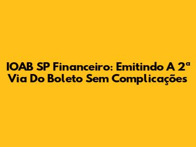 IOAB SP Financeiro: Emitindo A 2ª Via Do Boleto Sem Complicações
