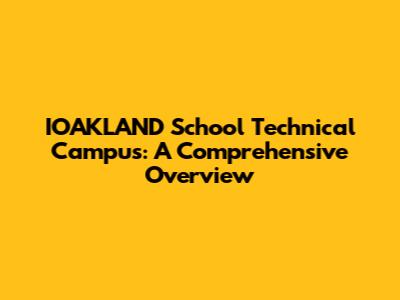 IOAKLAND School Technical Campus: A Comprehensive Overview