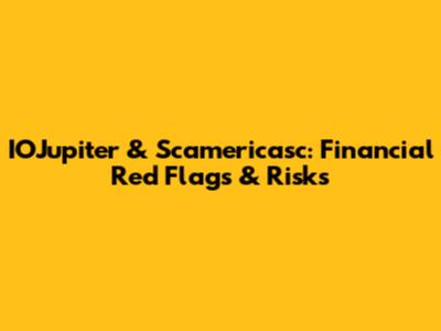 IOJupiter & Scamericasc: Financial Red Flags & Risks