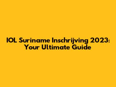 IOL Suriname Inschrijving 2023: Your Ultimate Guide