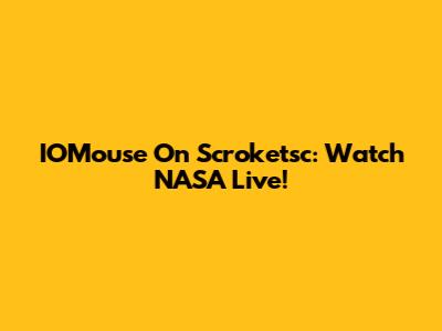IOMouse On Scroketsc: Watch NASA Live!