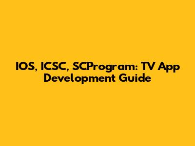 IOS, ICSC, SCProgram: TV App Development Guide