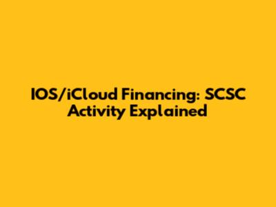 IOS/iCloud Financing: SCSC Activity Explained