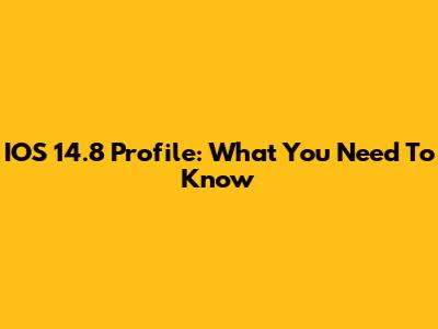 IOS 14.8 Profile: What You Need To Know