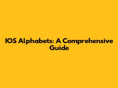IOS Alphabets: A Comprehensive Guide