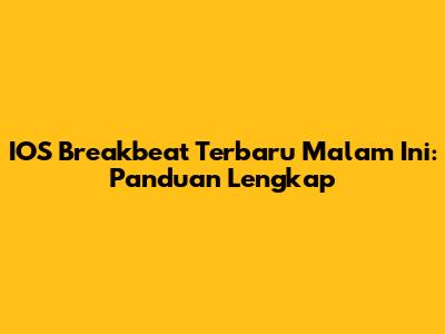 IOS Breakbeat Terbaru Malam Ini: Panduan Lengkap