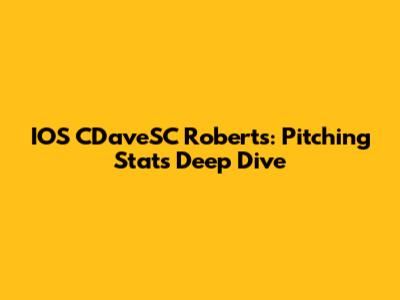 IOS CDaveSC Roberts: Pitching Stats Deep Dive