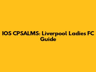 IOS CPSALMS: Liverpool Ladies FC Guide