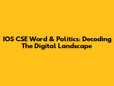IOS CSE Word & Politics: Decoding The Digital Landscape