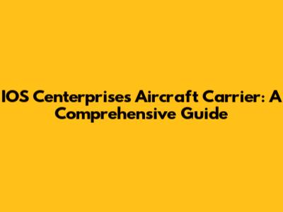 IOS Centerprises Aircraft Carrier: A Comprehensive Guide