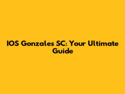 IOS Gonzales SC: Your Ultimate Guide
