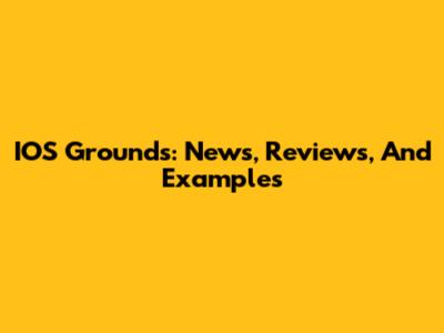 IOS Grounds: News, Reviews, And Examples