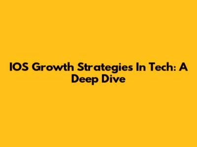 IOS Growth Strategies In Tech: A Deep Dive