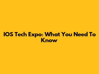 IOS Tech Expo: What You Need To Know