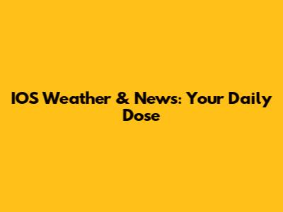 IOS Weather & News: Your Daily Dose