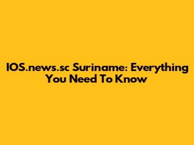 IOS.news.sc Suriname: Everything You Need To Know