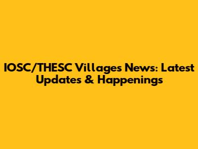 IOSC/THESC Villages News: Latest Updates & Happenings