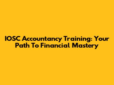 IOSC Accountancy Training: Your Path To Financial Mastery