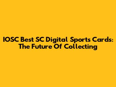 IOSC Best SC Digital Sports Cards: The Future Of Collecting