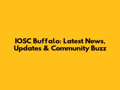 IOSC Buffalo: Latest News, Updates & Community Buzz