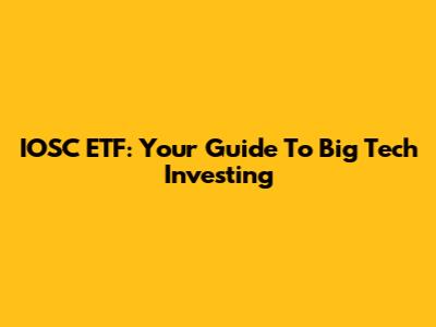 IOSC ETF: Your Guide To Big Tech Investing