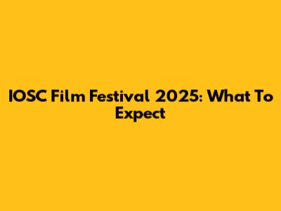 IOSC Film Festival 2025: What To Expect