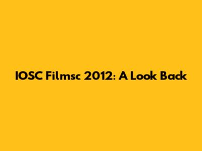 IOSC Filmsc 2012: A Look Back