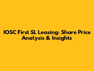 IOSC First SL Leasing: Share Price Analysis & Insights