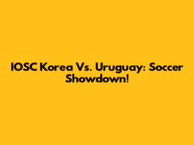 IOSC Korea Vs. Uruguay: Soccer Showdown!