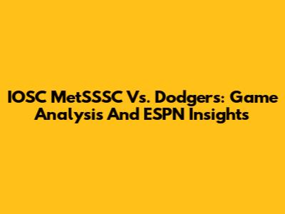 IOSC MetSSSC Vs. Dodgers: Game Analysis And ESPN Insights