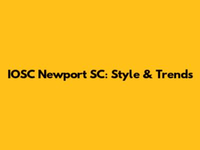 IOSC Newport SC: Style & Trends