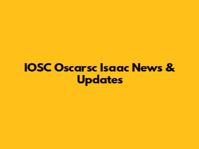 IOSC Oscarsc Isaac News & Updates