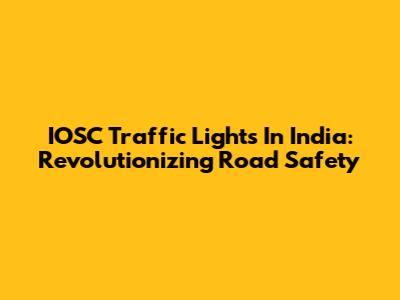 IOSC Traffic Lights In India: Revolutionizing Road Safety