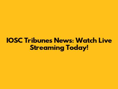 IOSC Tribunes News: Watch Live Streaming Today!