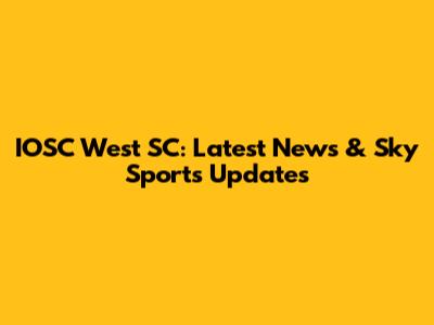 IOSC West SC: Latest News & Sky Sports Updates