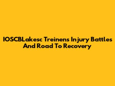 IOSCBLakesc Treinen's Injury Battles And Road To Recovery