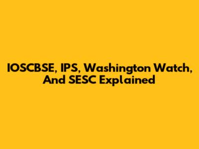 IOSCBSE, IPS, Washington Watch, And SESC Explained