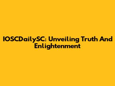 IOSCDailySC: Unveiling Truth And Enlightenment