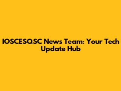 IOSCESQSC News Team: Your Tech Update Hub