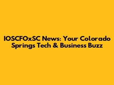 IOSCFOxSC News: Your Colorado Springs Tech & Business Buzz